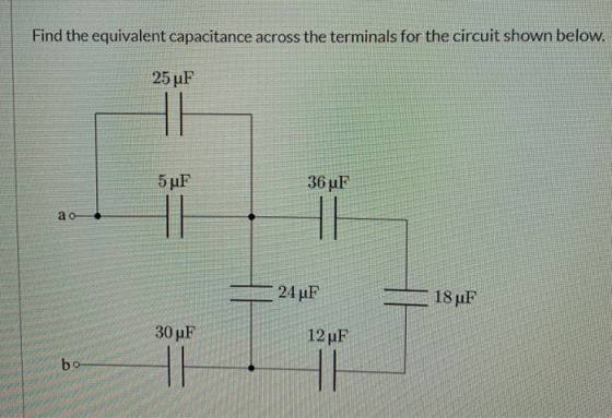 Find the equivalent capacitance across the terminals for the circuit shown below. 25 uF 5uF 36 F ao 24uF 18 uF 30 uF 12 F bo