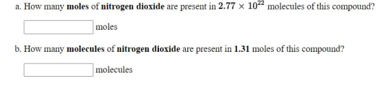 a. How many moles of nitrogen dioxide are present in 2.77 x 1022 molecules of this compound? moles b. How many molecules of n