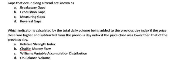 Gaps that occur along a trend are known as a. Breakaway Gaps b. Exhaustion Gaps Measuring Gaps Reversal Gaps C. d. Which indi