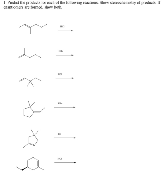 1. Predict the products for each of the following reactions. Show stereochemistry of products. If enantiomers are formed, sho