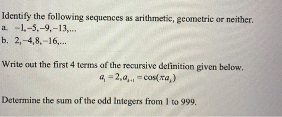 Identify the following sequences as arithmetic, geometric or neither. a. -1,-5,-9,-13,... b. 2,-4,8,-16,... Write out the fir