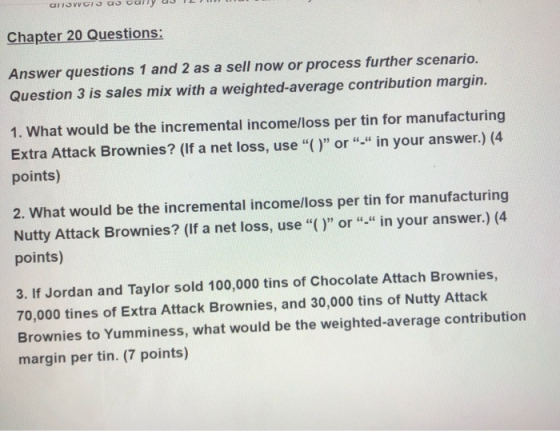Chapter 20 Questions: Answer questions 1 and 2 as a sell now or process further scenario. Question 3 is sales mix with a weig