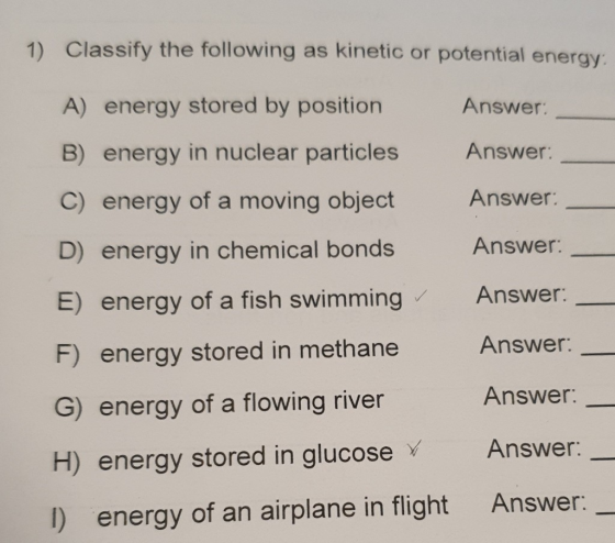 1) Classify the following as kinetic or potential energy: Answer: Answer: A) energy stored by position B) energy in nuclear p
