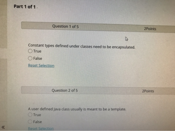 Part 1 of 1 Question 1 of 5 2Points Constant types defined under classes need to be encapsulated. True False Reset Selection