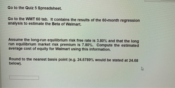 Go to the Quiz 5 Spreadsheet. Go to the WMT 60 tab. It contains the results of the 60-month regression analysis to estimate t