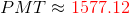 PMT \approx {\color{Red} 1577.12}