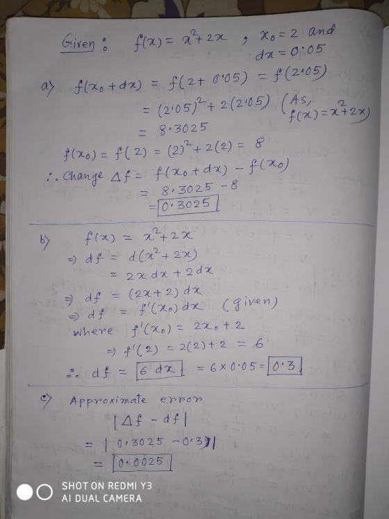 2 Giren : f(x) = x72x Xo = 2 and dn = 0.05 ay f(xo + dx) f(2+ 0.05) = f(2005) = (2+05)² + 2(2105) (As, f(x)=x423) 8.3025 f (x