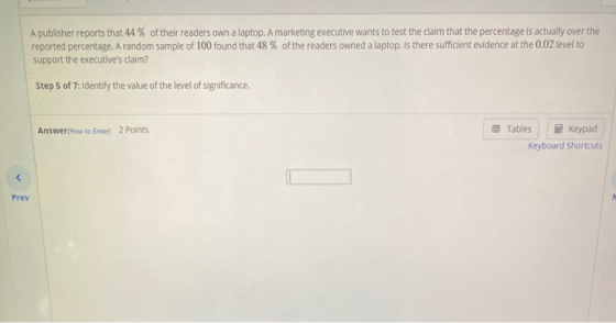 A publisher reports that 44% of their readers own a laptop. A marketing executive wants to test the claim that the percentage