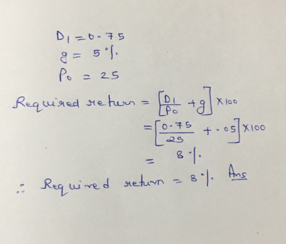 Di=0.75 g = 5l. Po = 25 Required return = [1 + 9 ] x 100 = Posts +.057x100 = 8.1. : Required return = 8% Ans 05 X 100