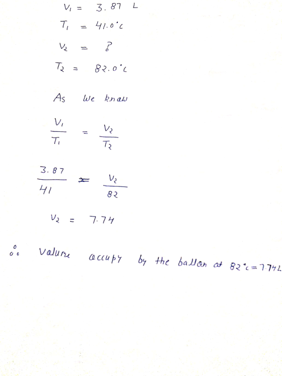 V = 3.87 L T, = 41.000 ♡ = T = 8.0 We know 3.87 V2= 7.74 i volume coccupy by the ballon at 82°2=7742
