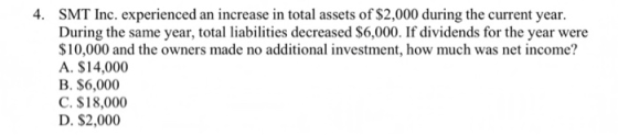4. SMT Inc. experienced an increase in total assets of $2,000 during the current year. During the same year, total liabilitie