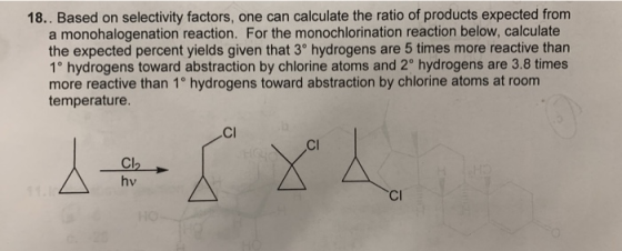 18.. Based on selectivity factors, one can calculate the ratio of products expected from a monohalogenation reaction. For the