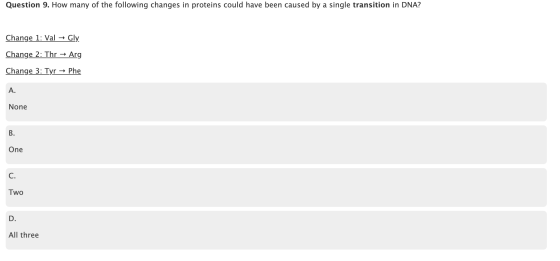 Question 9. How many of the following changes in proteins could have been caused by a single transition in DNA? Change 1: Val