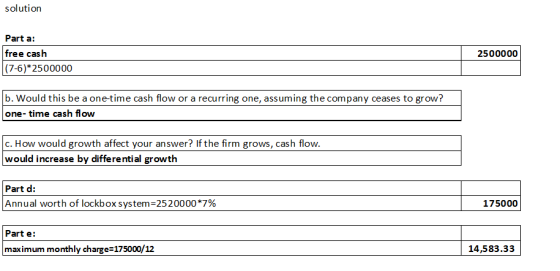 solution Part a: free cash (7-6)*2500000 2500000 b. Would this be a one-time cash flow or a recurring one, assuming the compa