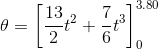 \theta =\left [ \frac{13}{2} t ^{2} + \frac{7}{6} t^{3} \right ]_{0}^{3.80}