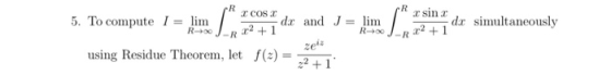 R R 5. To compute 1 = lim 2 COS dr and J = lim 22+1 sinc dx simultaneously .22 +1 R R0 R R using Residue Theorem, let f(x) 22