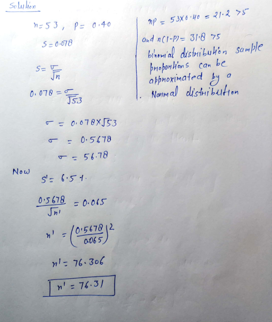 Solution MP = 53X0:40 - 21.2>5 N=53, p= 0,40 5 =0078 and 1 (1-1)= 31. 875 binomial distribution Sample proportions can be app