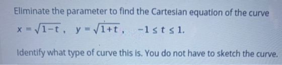 Eliminate the parameter to find the Cartesian equation of the curve x = 41-t, y = (1+t, -1st s 1. Identify what type of curve