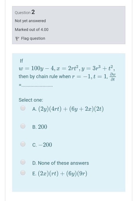 Question 2 Not yet answered Marked out of 4.00 P Flag question If w = 1004 – 4, x = 2rt”, y = 3r3 +t?, then by chain rule whe