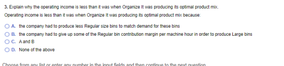 3. Explain why the operating income is less than it was when Organize It was producing its optimal product mix. Operating inc