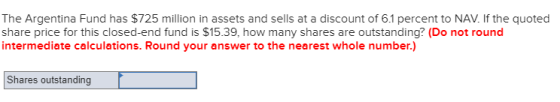 The Argentina Fund has $725 million in assets and sells at a discount of 6.1 percent to NAV. If the quoted share price for th