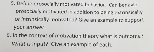 5. Define prosocially motivated behavior. Can behavior prosocially motivated in addition to being extrinsically or intrinsica