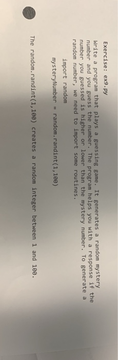 Exercise: ex9.py Write a program that plays a number and you guess the number. The program helps you with a response 1t the n