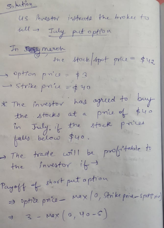 solution us investor instructs the broker to sell July put option In Ich march o the stock/spot price = $42 option price = $3