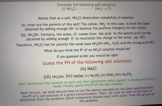 Consider the following salt solutions: (i) NH4Cl – NH+ + C- Notice that as a salt, NH,Cl dissociates completely in solution.