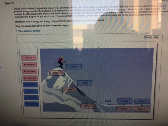 Item 16 During downhill sking the potential energy (PE) and kinetic energy KE) of these are constantly changing. At the top o