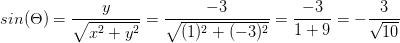 sin(\Theta )=\frac{y}{\sqrt{x^2+y^2}}=\frac{-3}{\sqrt{(1)^2+(-3)^2}}=\frac{-3}{1+9}=-\frac{3}{\sqrt{10}}