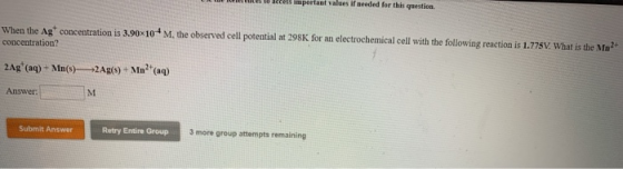 W ces important values Il needed for this question. When the Agt concentration is 3.90x10M the observed cell potential at 298