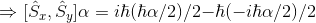 \Rightarrow [\hat{S}_{x},\hat{S}_{y}] \alpha =i$\hbar$($\hbar$ \alpha/2)/2 - $\hbar$(-i$\hbar$\alpha/2)/2