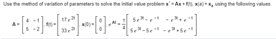 Use the method of variation of parameters to solve the initial value problem x = Ax + f(t), x(a) = x, using the following va