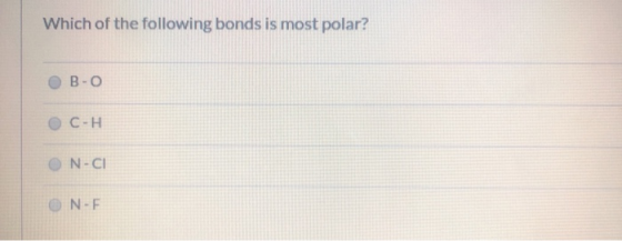 Which of the following bonds is most polar? B-O O C-H ON-CI ON-F