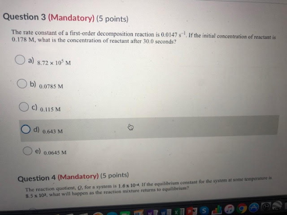 Question 3 (Mandatory) (5 points) The rate constant of a first-order decomposition reaction is 0.0147 s. If the initial conce