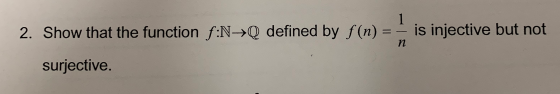 2. Show that the function f:N→Q defined by f(n) = is injective but not surjective.