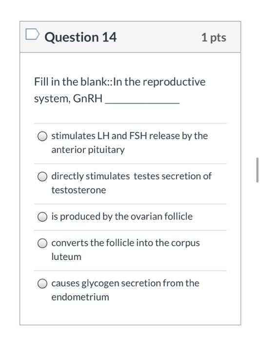 Question 14 1 pts Fill in the blank::In the reproductive system, GnRH stimulates LH and FSH release by the anterior pituitary
