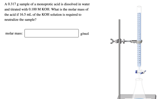 A 0.317 g sample of a monoprotic acid is dissolved in water and titrated with 0.100 M KOH. What is the molar mass of the acid