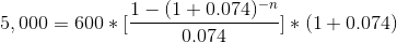 5,000 = 600 * [\frac{1-(1+0.074)^{-n}}{0.074}] * (1 + 0.074)