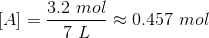 [A] = \frac{3.2\ mol}{7 \ L } \approx 0.457 \ mol