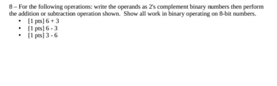 8 - For the following operations: write the operands as 2s complement binary numbers then perform the addition or subtractio