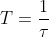 T = \frac{1}{\tau}