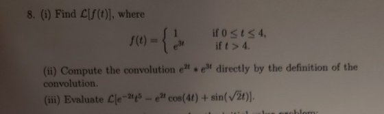 8. (i) Find C[F(t)], where F(t) = { if 0 st 34, ift> 4 (ii) Compute the convolution e2 et directly by the definition of the c