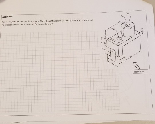 Activity 4 For the object shown draw the top view., Place the cutting plane on the top view and draw the ful front section vi