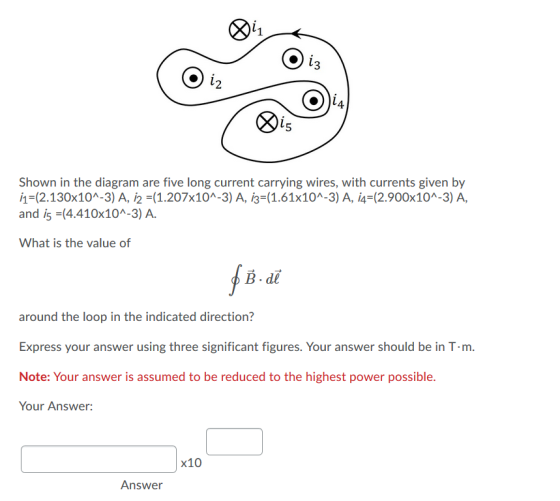 Shown in the diagram are five long current carrying wires, with currents given by 11=(2.130x10^-3) A, 12 = (1.207x10^-3) A, 1