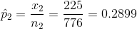 \hat{p}_2=\frac{x_2}{n_2}=\frac{225}{776}=0.2899