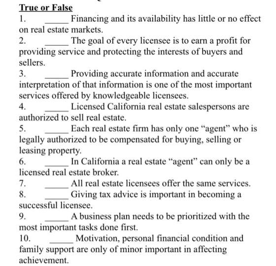 True or False Financing and its availability has little or no effect on real estate markets. The goal of every licensee is to