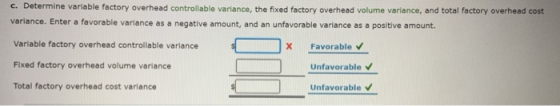 c. Determine variable factory overhead controllable variance, the fixed factory overhead volume variance, and total factory o