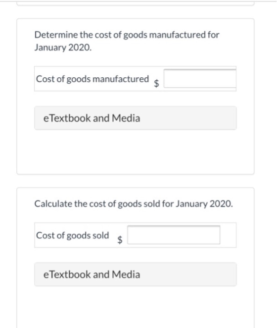 Determine the cost of goods manufactured for January 2020. Cost of goods manufactured $ e Textbook and Media Calculate the co
